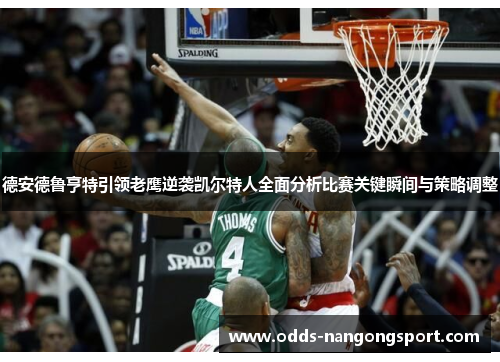 德安德鲁亨特引领老鹰逆袭凯尔特人全面分析比赛关键瞬间与策略调整