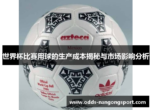 世界杯比赛用球的生产成本揭秘与市场影响分析