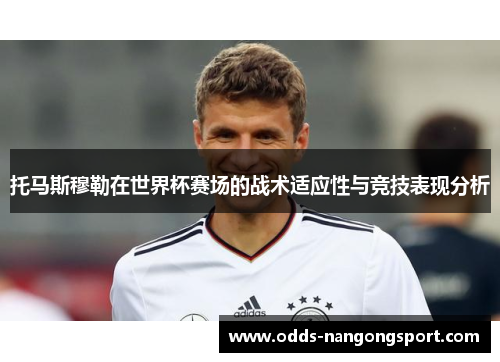 托马斯穆勒在世界杯赛场的战术适应性与竞技表现分析