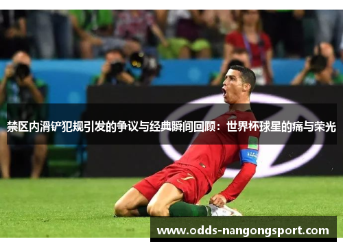 禁区内滑铲犯规引发的争议与经典瞬间回顾：世界杯球星的痛与荣光