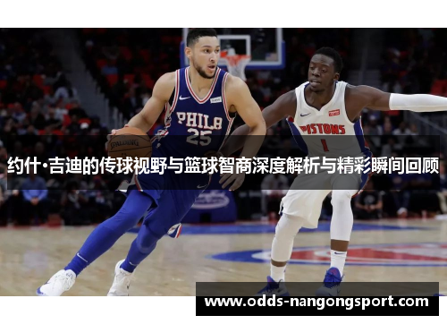 约什·吉迪的传球视野与篮球智商深度解析与精彩瞬间回顾