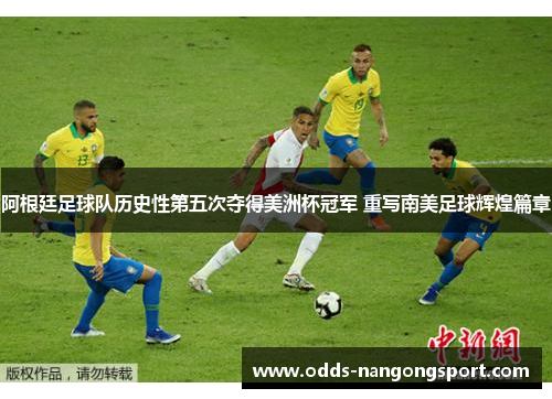阿根廷足球队历史性第五次夺得美洲杯冠军 重写南美足球辉煌篇章