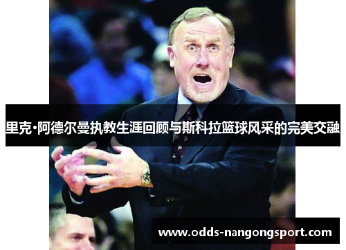 里克·阿德尔曼执教生涯回顾与斯科拉篮球风采的完美交融