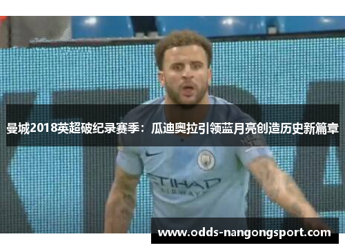 曼城2018英超破纪录赛季：瓜迪奥拉引领蓝月亮创造历史新篇章