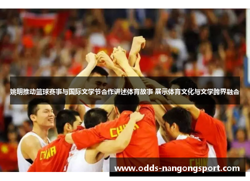 姚明推动篮球赛事与国际文学节合作讲述体育故事 展示体育文化与文学跨界融合