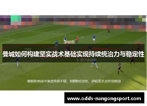 曼城如何构建坚实战术基础实现持续统治力与稳定性