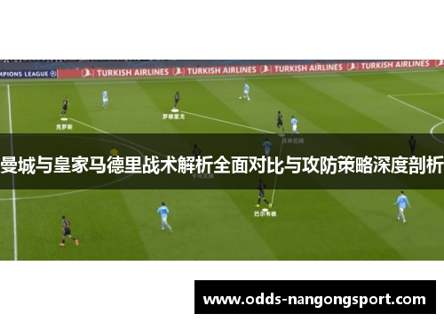 曼城与皇家马德里战术解析全面对比与攻防策略深度剖析