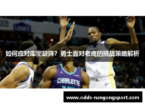 如何应对库里缺阵？勇士面对老鹰的挑战策略解析