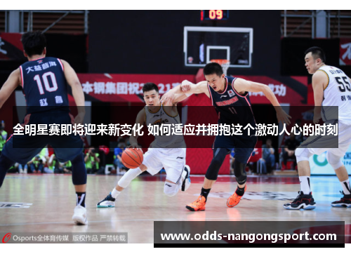 全明星赛即将迎来新变化 如何适应并拥抱这个激动人心的时刻