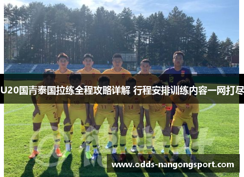 U20国青泰国拉练全程攻略详解 行程安排训练内容一网打尽