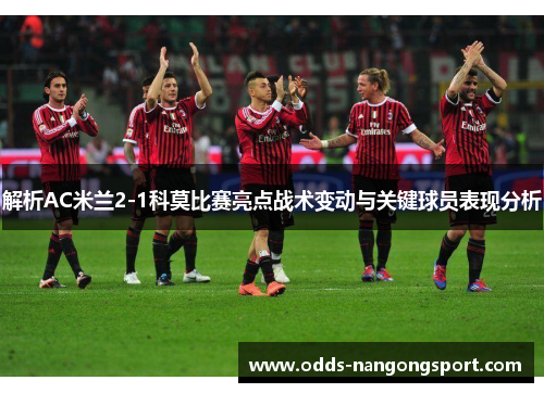 解析AC米兰2-1科莫比赛亮点战术变动与关键球员表现分析