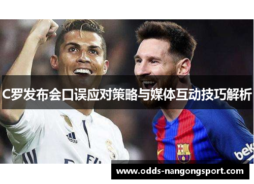 C罗发布会口误应对策略与媒体互动技巧解析