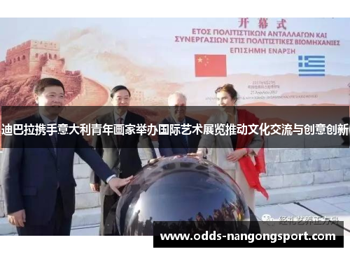 迪巴拉携手意大利青年画家举办国际艺术展览推动文化交流与创意创新