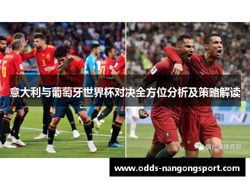 意大利与葡萄牙世界杯对决全方位分析及策略解读