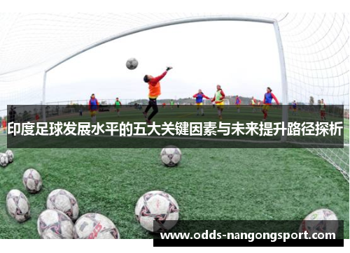 印度足球发展水平的五大关键因素与未来提升路径探析
