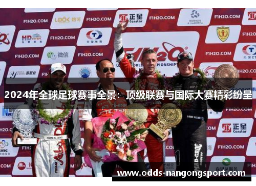 2024年全球足球赛事全景:顶级联赛与国际大赛精彩纷呈